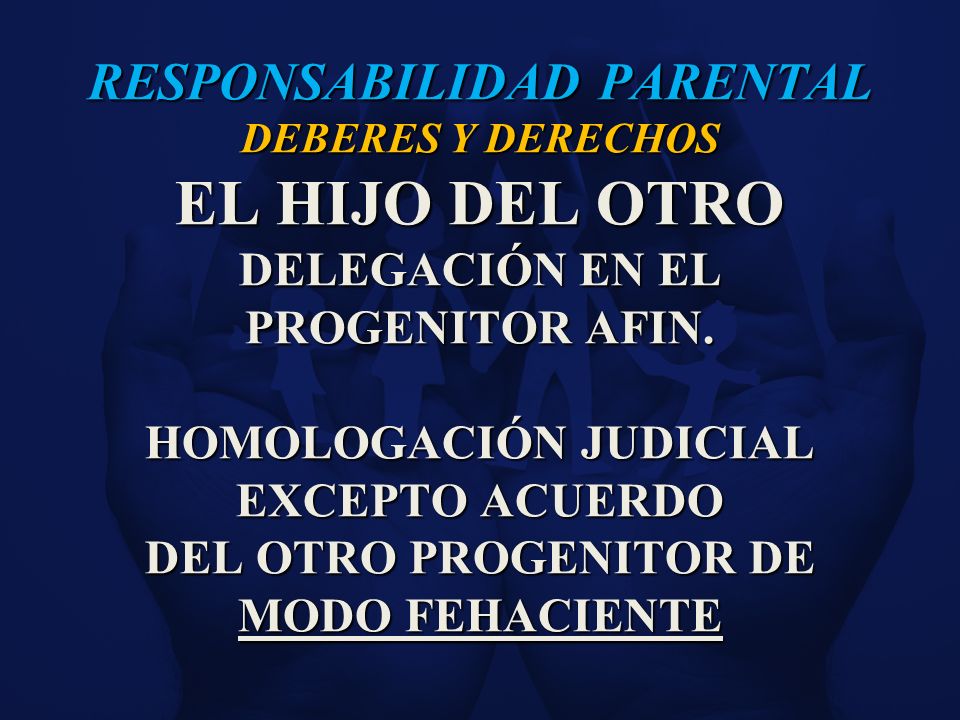 RESPONSABILIDAD PARENTAL DEBERES Y DERECHOS EL HIJO DEL OTRO DELEGACIÓN EN EL PROGENITOR AFIN.