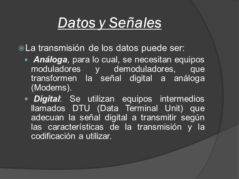 Datos y Señales La transmisión de los datos puede ser: