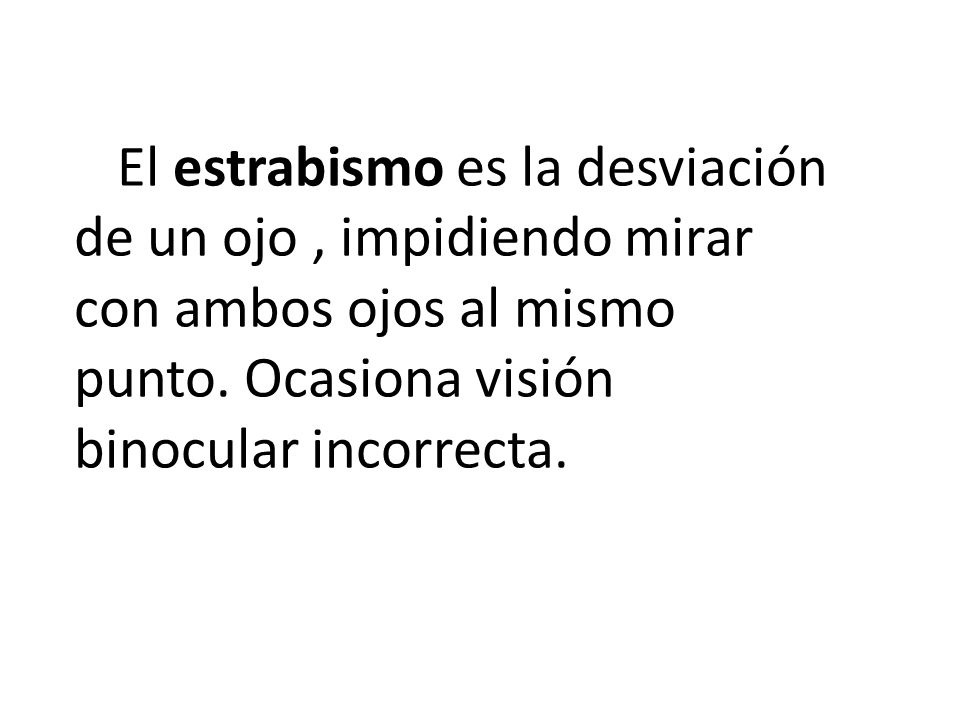 El estrabismo es la desviación de un ojo , impidiendo mirar con ambos ojos al mismo punto.