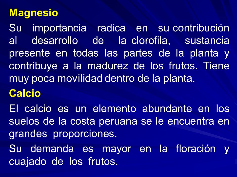 Magnesio Su importancia radica en su contribución al desarrollo de la clorofila, sustancia presente en todas las partes de la planta y contribuye a la madurez de los frutos.