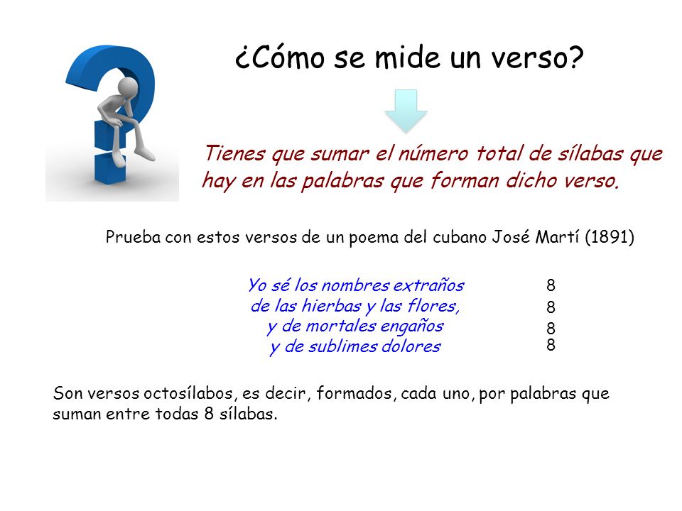 ¿Cómo se mide un verso Tienes que sumar el número total de sílabas que hay en las palabras que forman dicho verso.