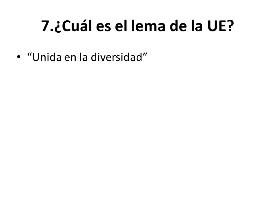 7.¿Cuál es el lema de la UE Unida en la diversidad