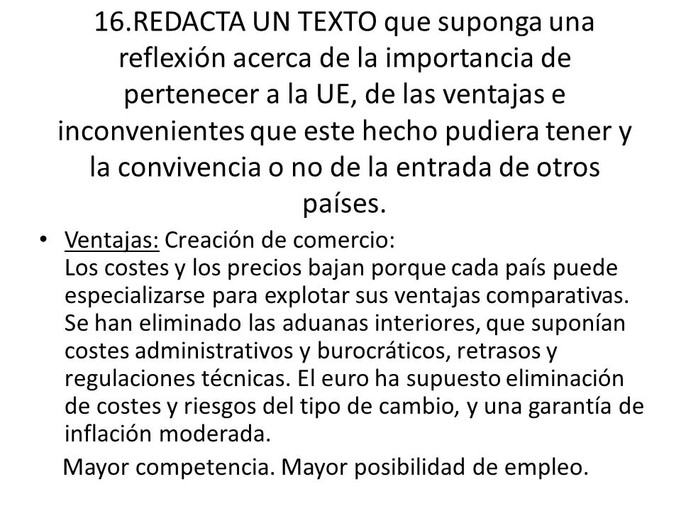 16.REDACTA UN TEXTO que suponga una reflexión acerca de la importancia de pertenecer a la UE, de las ventajas e inconvenientes que este hecho pudiera tener y la convivencia o no de la entrada de otros países.