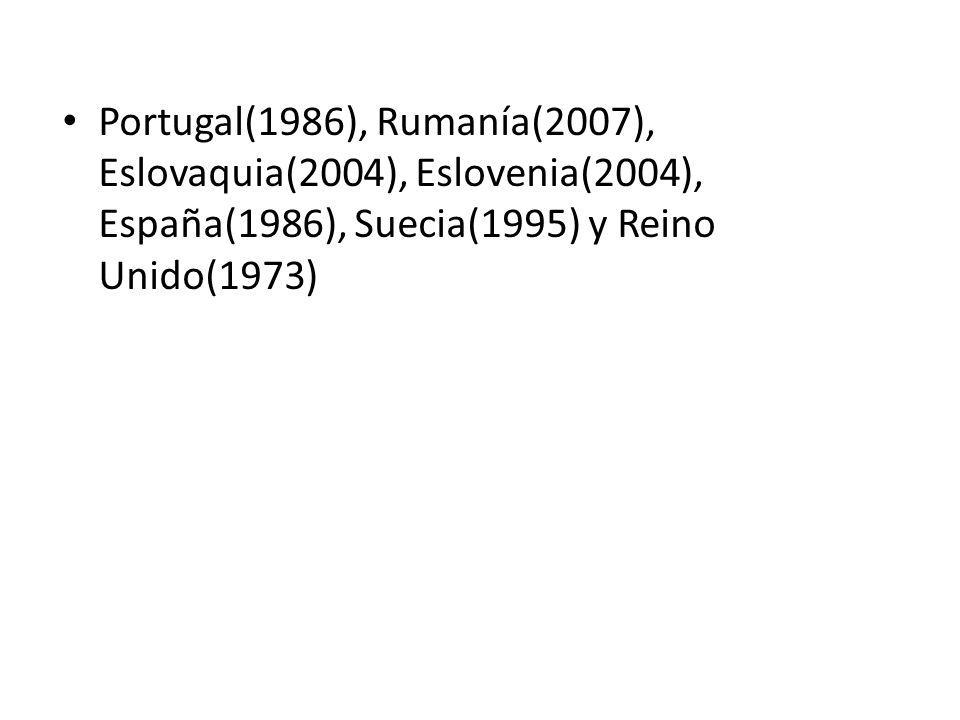 Portugal(1986), Rumanía(2007), Eslovaquia(2004), Eslovenia(2004), España(1986), Suecia(1995) y Reino Unido(1973)