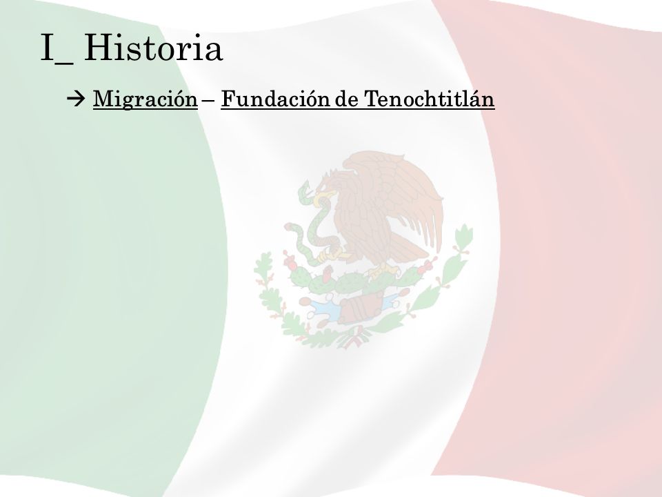 I_ Historia  Migración – Fundación de Tenochtitlán