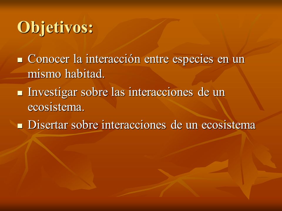 Objetivos: Conocer la interacción entre especies en un mismo habitad.