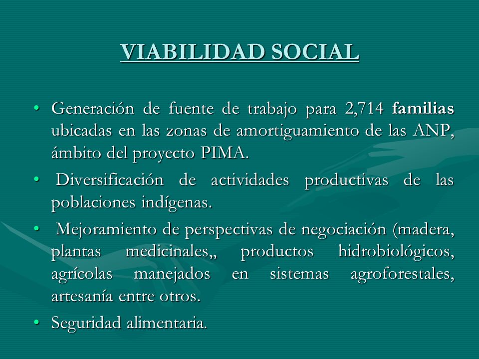 VIABILIDAD SOCIAL Generación de fuente de trabajo para 2,714 familias ubicadas en las zonas de amortiguamiento de las ANP, ámbito del proyecto PIMA.