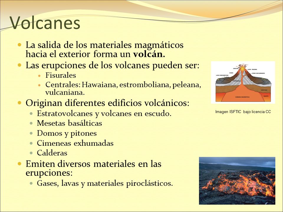 Volcanes La salida de los materiales magmáticos hacia el exterior forma un volcán. Las erupciones de los volcanes pueden ser: