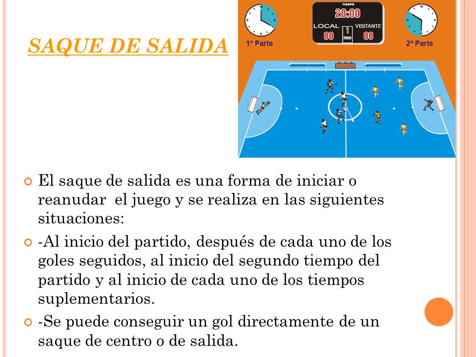 SAQUE DE SALIDA El saque de salida es una forma de iniciar o reanudar el juego y se realiza en las siguientes situaciones: