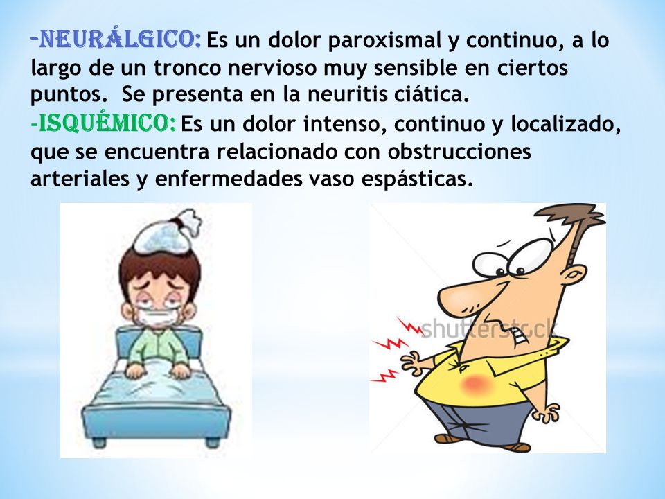 -Neurálgico: Es un dolor paroxismal y continuo, a lo largo de un tronco nervioso muy sensible en ciertos puntos.
