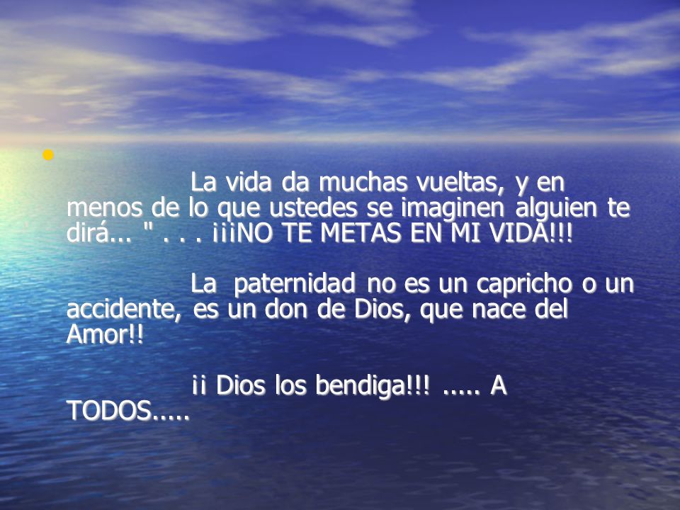 La vida da muchas vueltas, y en menos de lo que ustedes se imaginen alguien te dirá...