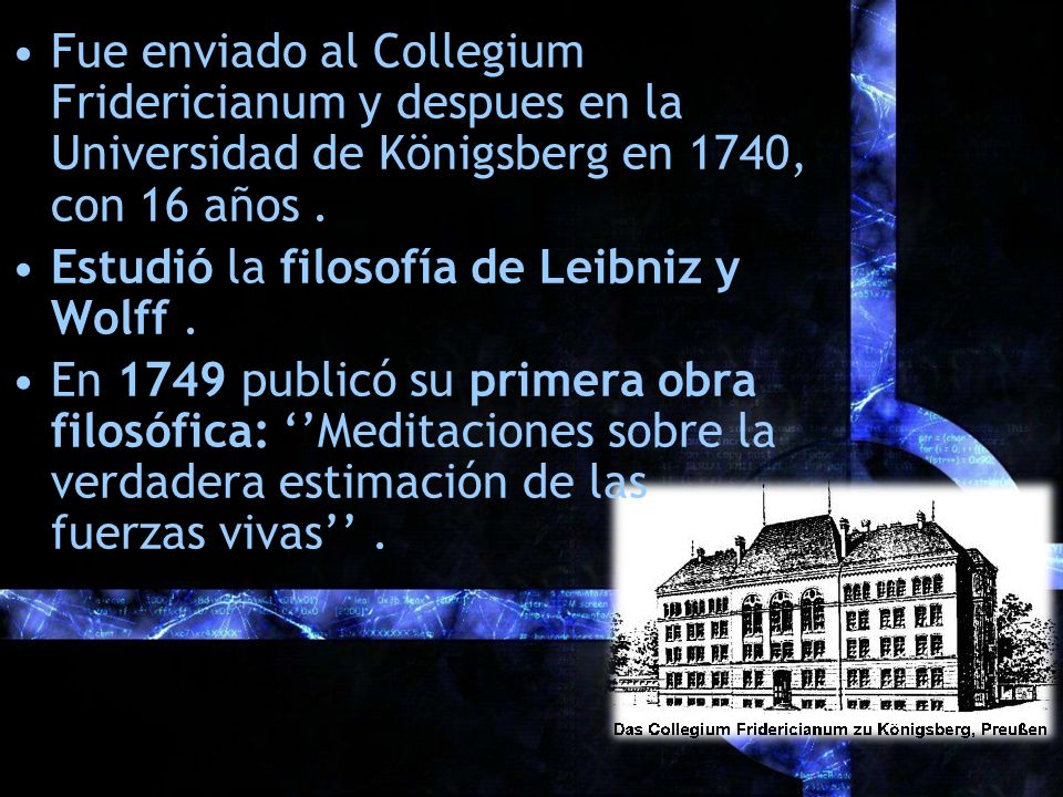 Fue enviado al Collegium Fridericianum y despues en la Universidad de Königsberg en 1740, con 16 años .