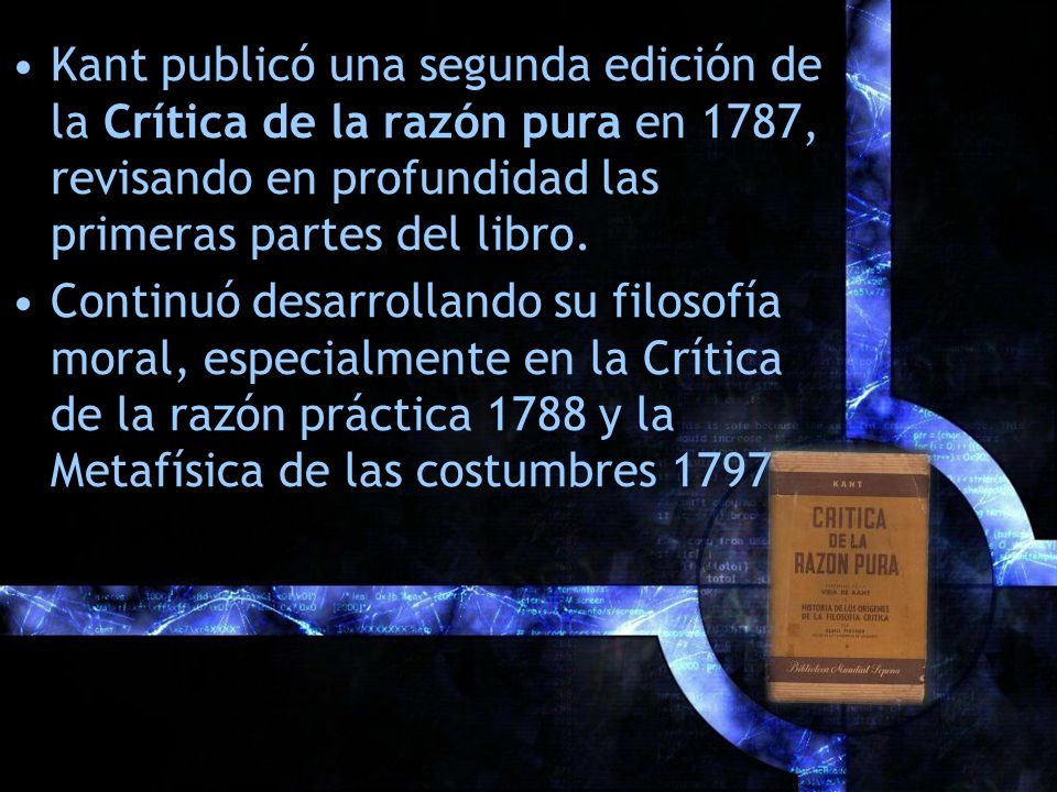 Kant publicó una segunda edición de la Crítica de la razón pura en 1787, revisando en profundidad las primeras partes del libro.