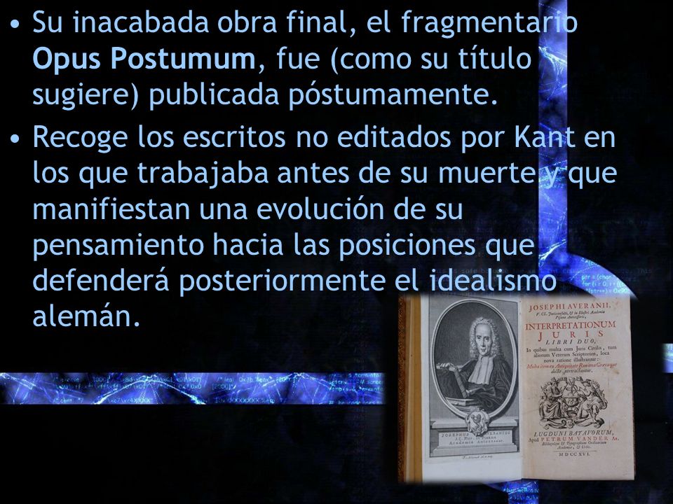 Su inacabada obra final, el fragmentario Opus Postumum, fue (como su título sugiere) publicada póstumamente.