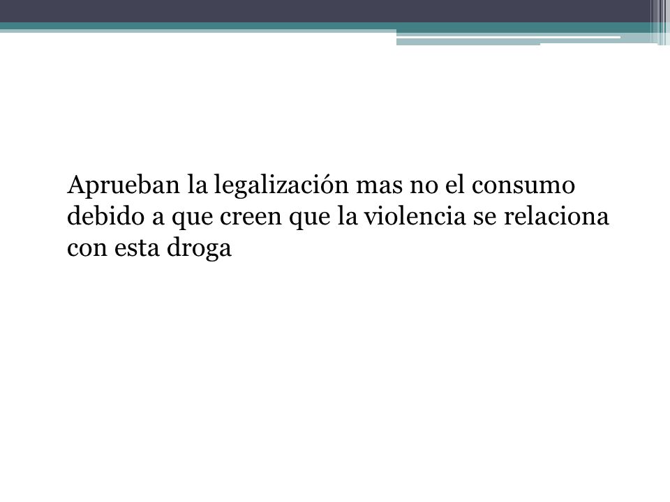 Aprueban la legalización mas no el consumo debido a que creen que la violencia se relaciona con esta droga