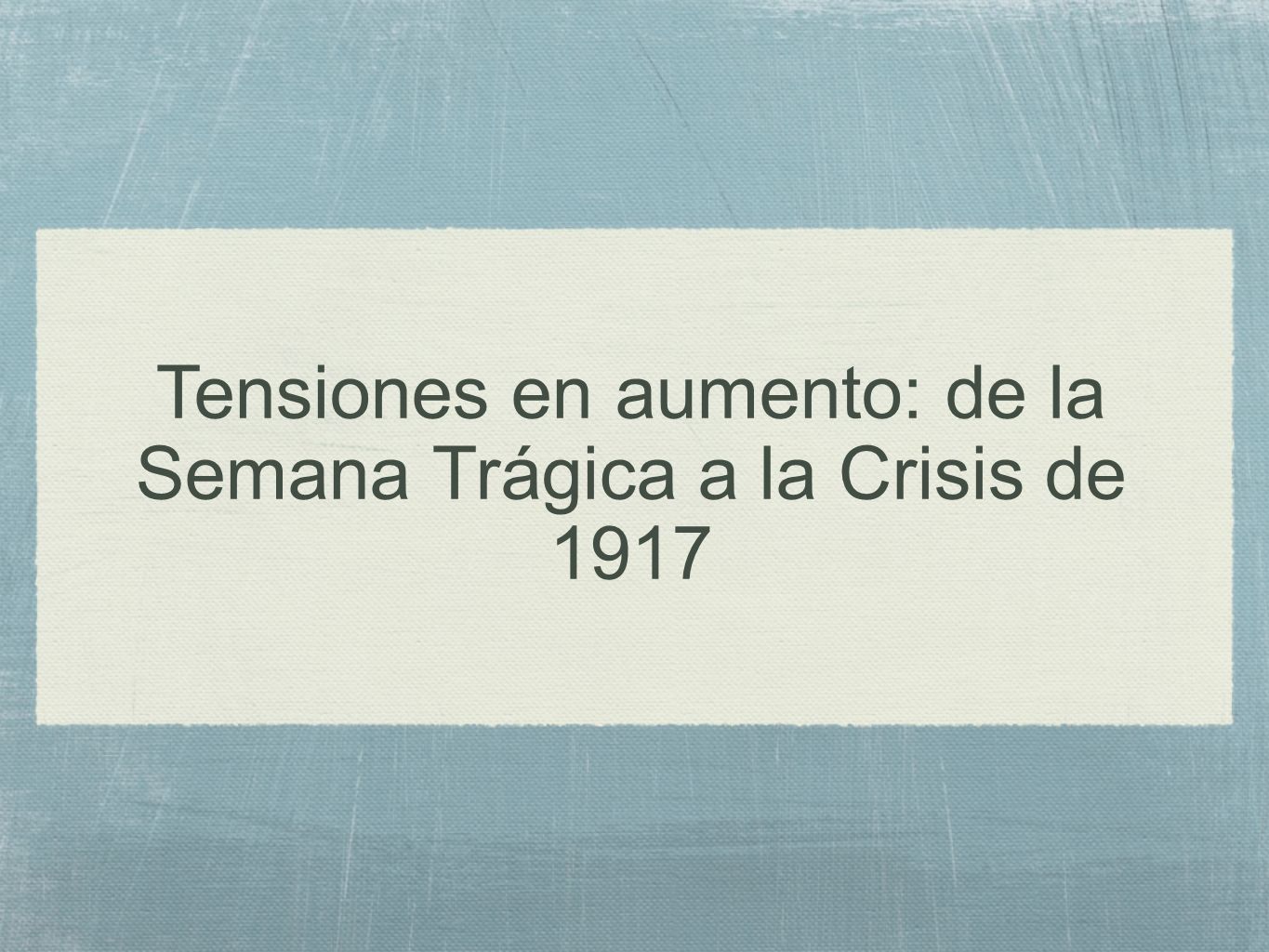 Tensiones en aumento: de la Semana Trágica a la Crisis de 1917
