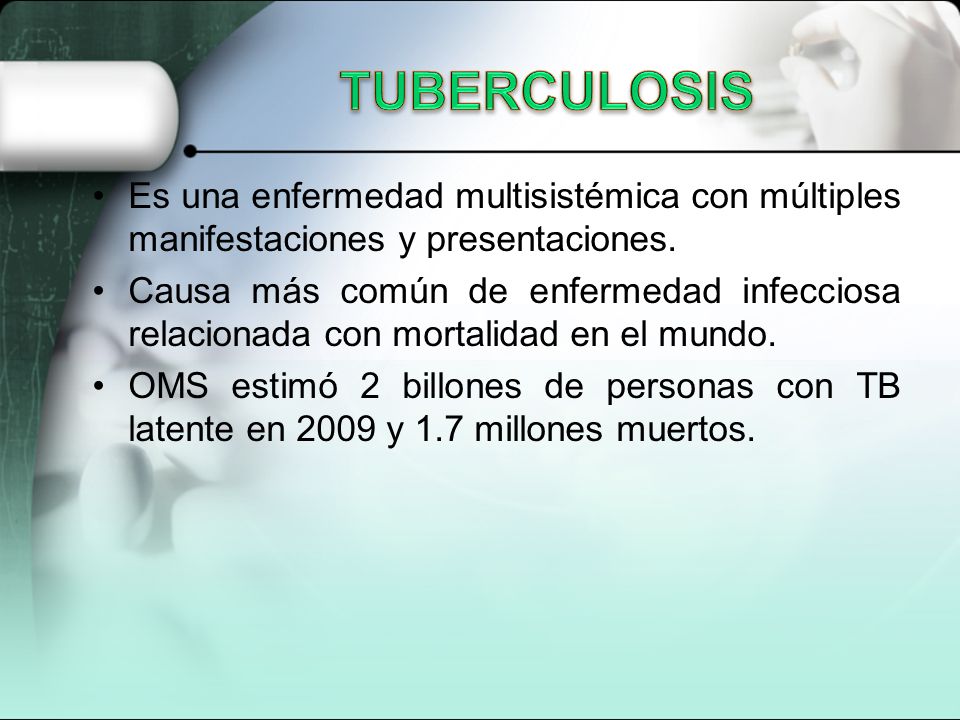 TUBERCULOSIS Es una enfermedad multisistémica con múltiples manifestaciones y presentaciones.