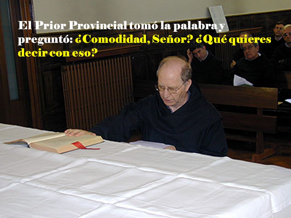 El Prior Provincial tomó la palabra y preguntó: ¿Comodidad, Señor