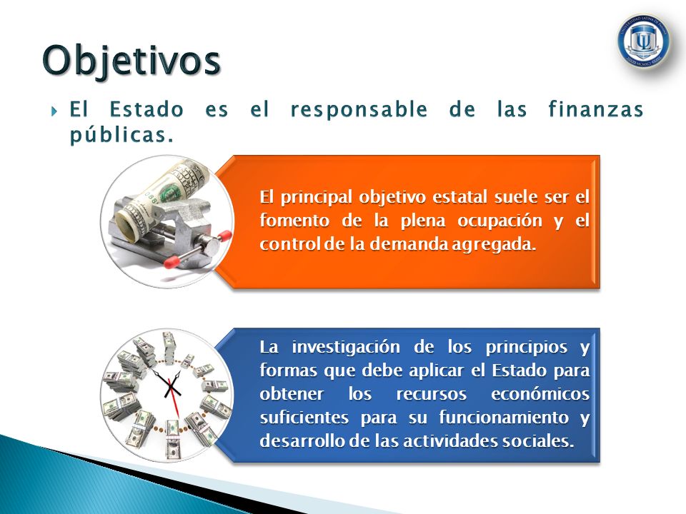 Objetivos El Estado es el responsable de las finanzas públicas.