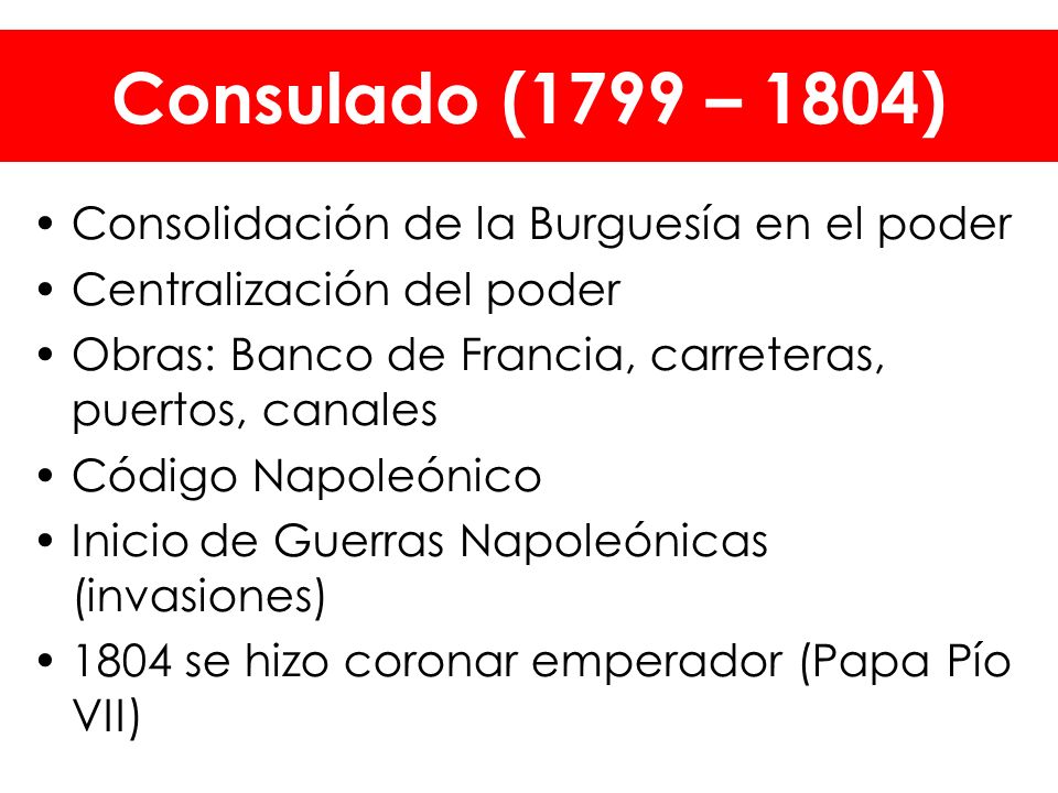 Consulado (1799 – 1804) Consolidación de la Burguesía en el poder