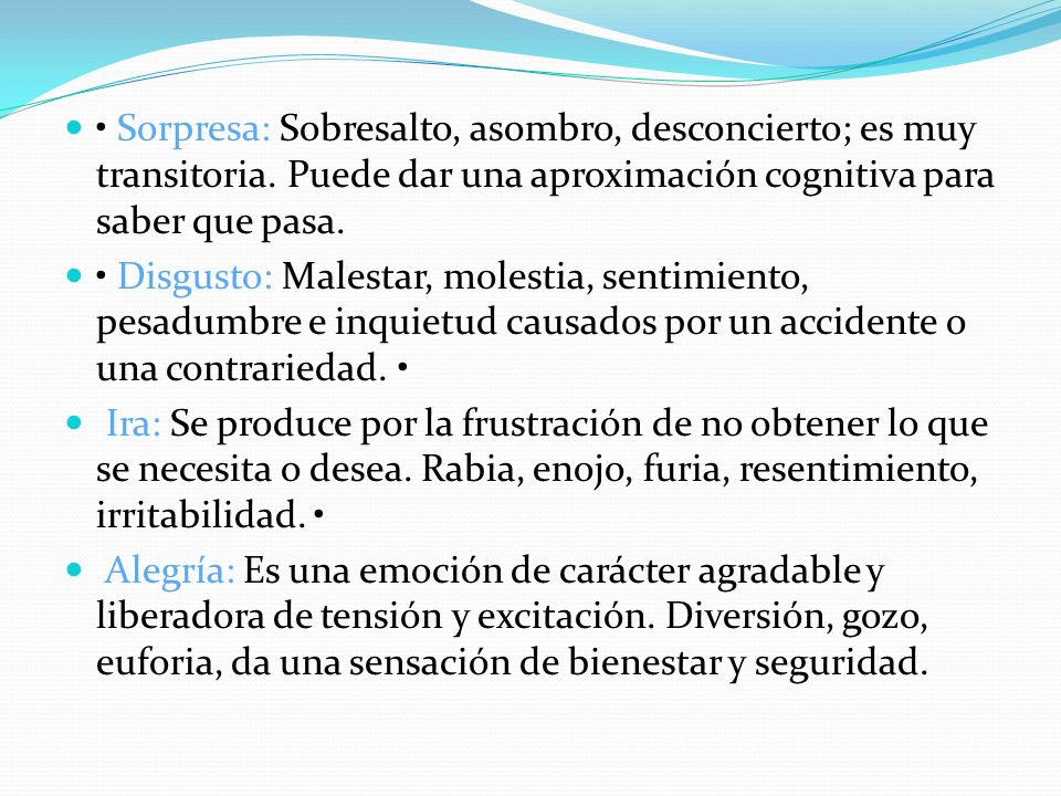 • Sorpresa: Sobresalto, asombro, desconcierto; es muy transitoria