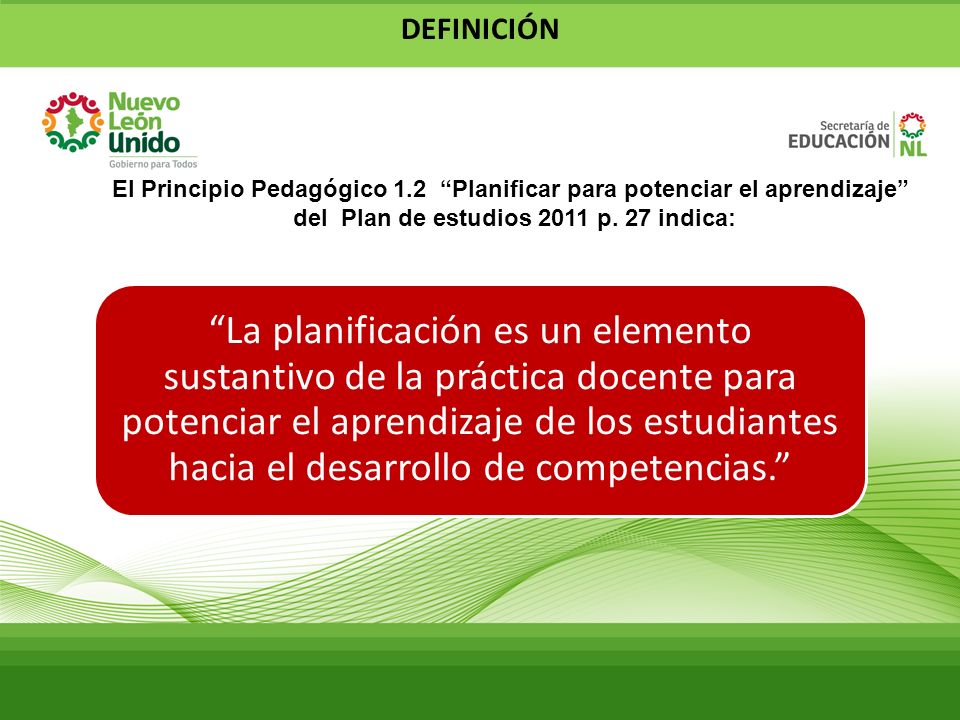 DEFINICIÓN El Principio Pedagógico 1.2 Planificar para potenciar el aprendizaje del Plan de estudios 2011 p. 27 indica:
