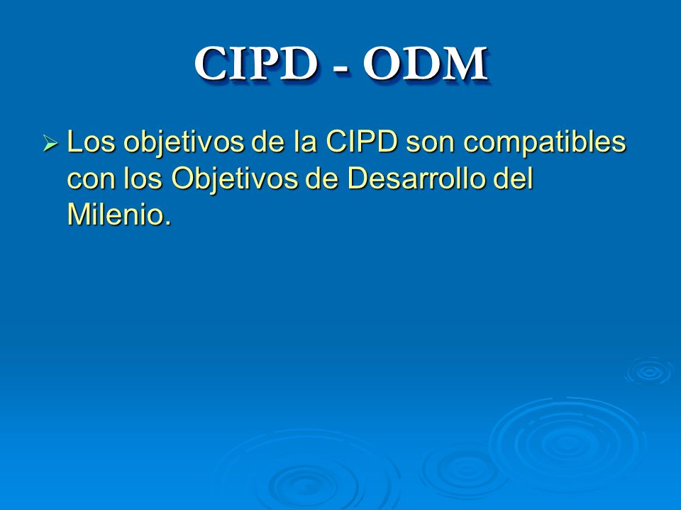 CIPD - ODM Los objetivos de la CIPD son compatibles con los Objetivos de Desarrollo del Milenio.