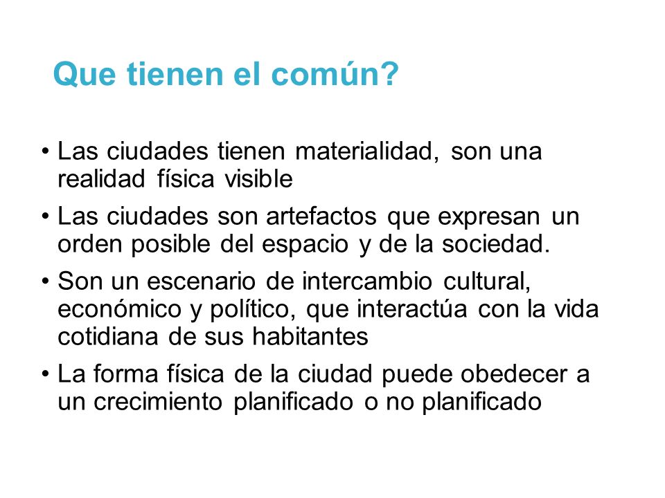 Que tienen el común Las ciudades tienen materialidad, son una realidad física visible.