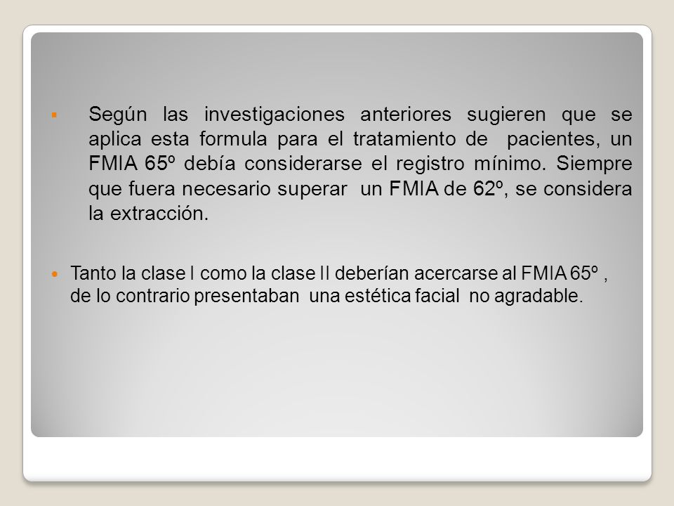 Según las investigaciones anteriores sugieren que se aplica esta formula para el tratamiento de pacientes, un FMIA 65º debía considerarse el registro mínimo. Siempre que fuera necesario superar un FMIA de 62º, se considera la extracción.