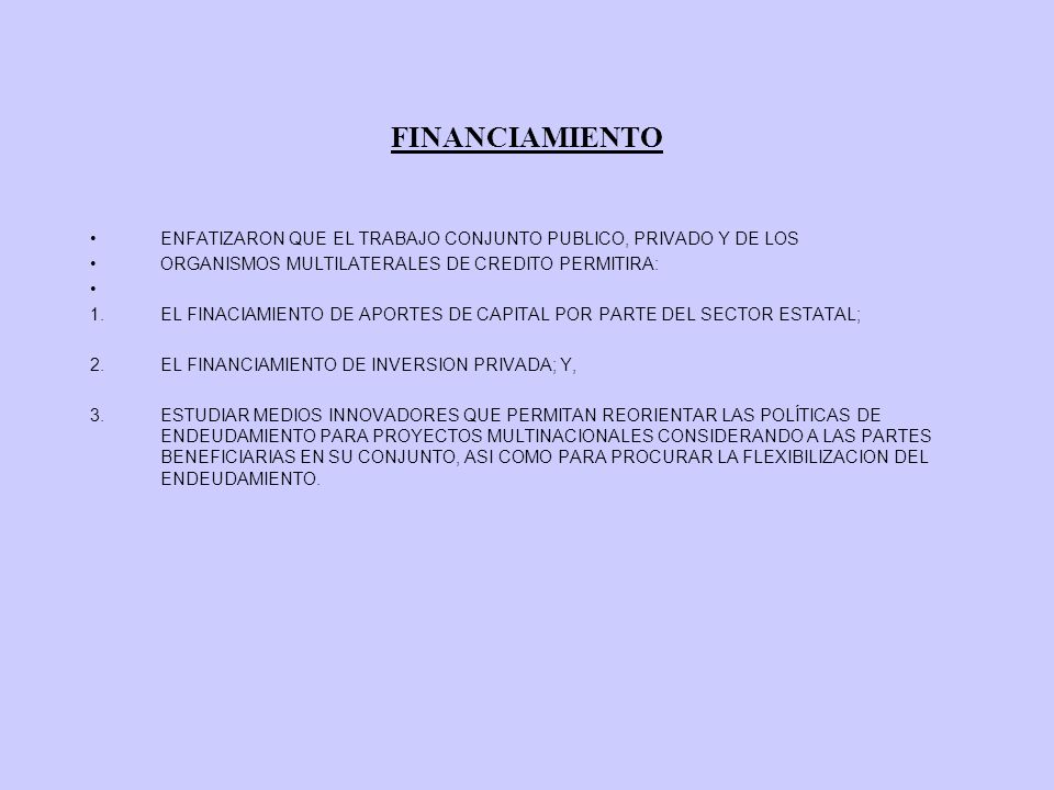 FINANCIAMIENTO ENFATIZARON QUE EL TRABAJO CONJUNTO PUBLICO, PRIVADO Y DE LOS. ORGANISMOS MULTILATERALES DE CREDITO PERMITIRA: