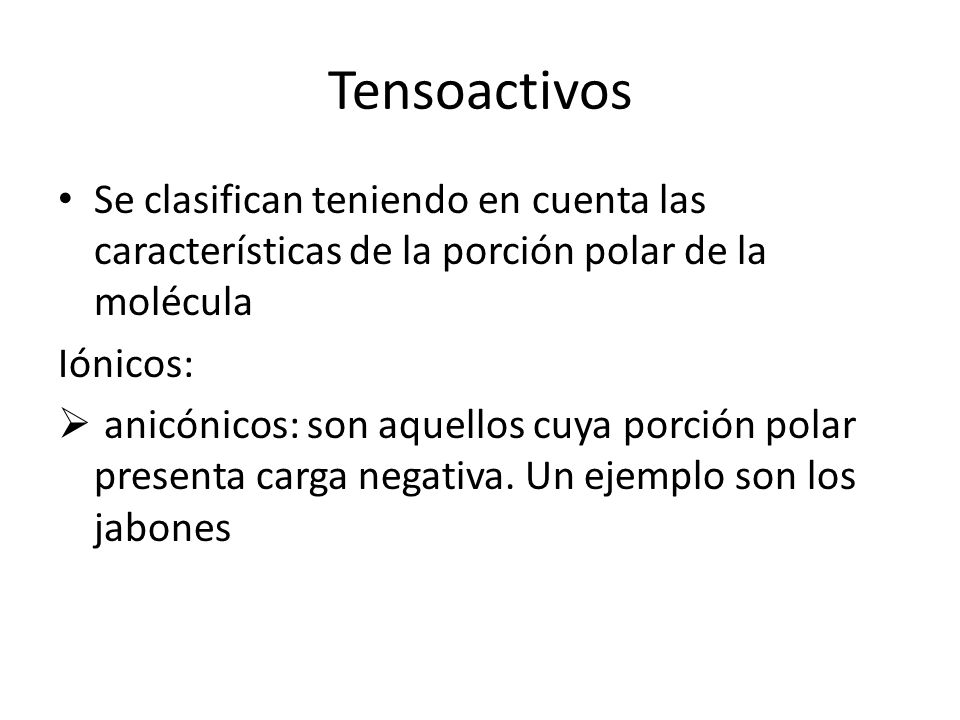 Tensoactivos Se clasifican teniendo en cuenta las características de la porción polar de la molécula.