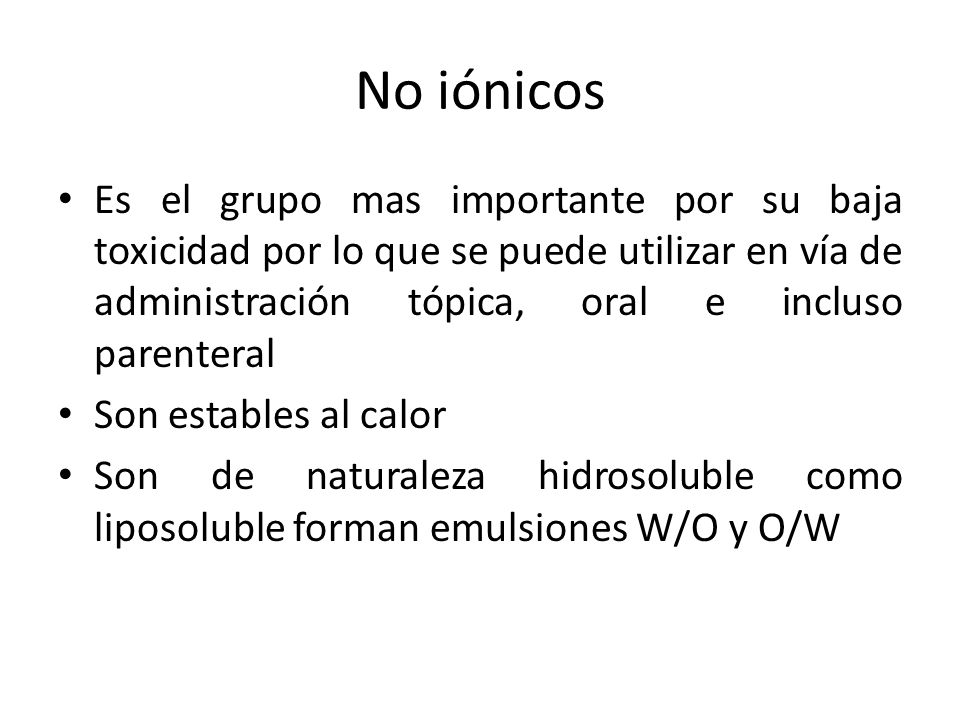 No iónicos Es el grupo mas importante por su baja toxicidad por lo que se puede utilizar en vía de administración tópica, oral e incluso parenteral.