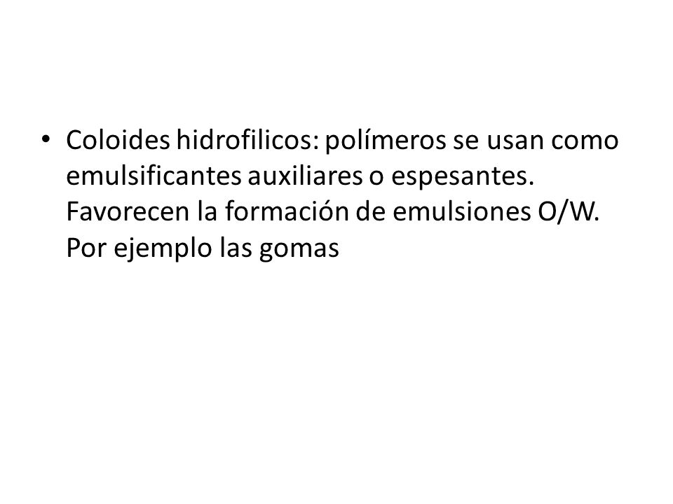 Coloides hidrofilicos: polímeros se usan como emulsificantes auxiliares o espesantes.