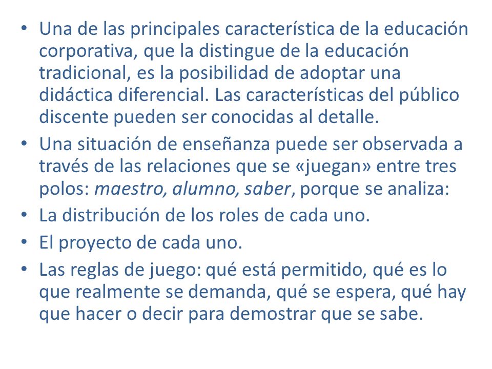Una de las principales característica de la educación corporativa, que la distingue de la educación tradicional, es la posibilidad de adoptar una didáctica diferencial. Las características del público discente pueden ser conocidas al detalle.
