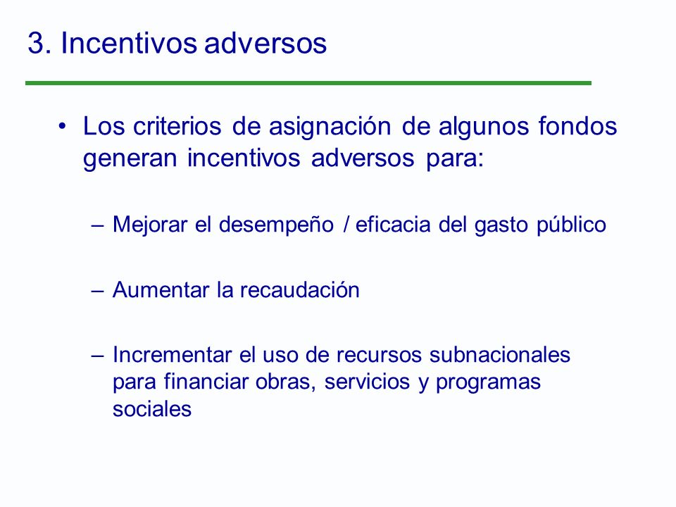 3. Incentivos adversos Los criterios de asignación de algunos fondos generan incentivos adversos para: