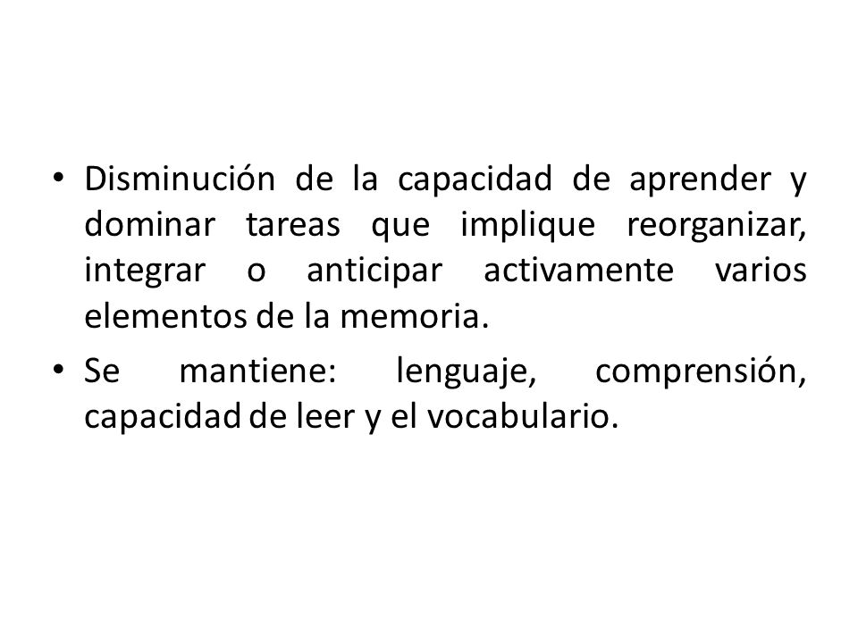 Disminución de la capacidad de aprender y dominar tareas que implique reorganizar, integrar o anticipar activamente varios elementos de la memoria.