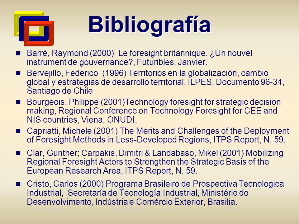 Bibliografía Barré, Raymond (2000) Le foresight britannique. ¿Un nouvel instrument de gouvernance , Futuribles, Janvier.