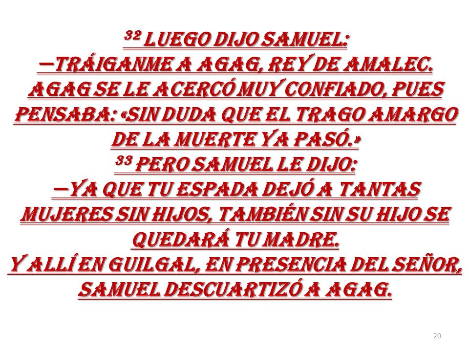 32 LUEGO DIJO SAMUEL: —TRÁIGANME A AGAG, REY DE AMALEC