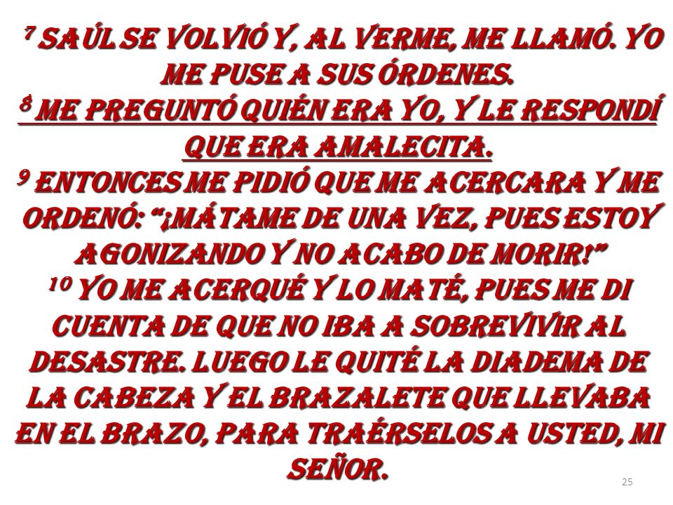 7 SAÚL SE VOLVIÓ Y, AL VERME, ME LLAMÓ. YO ME PUSE A SUS ÓRDENES