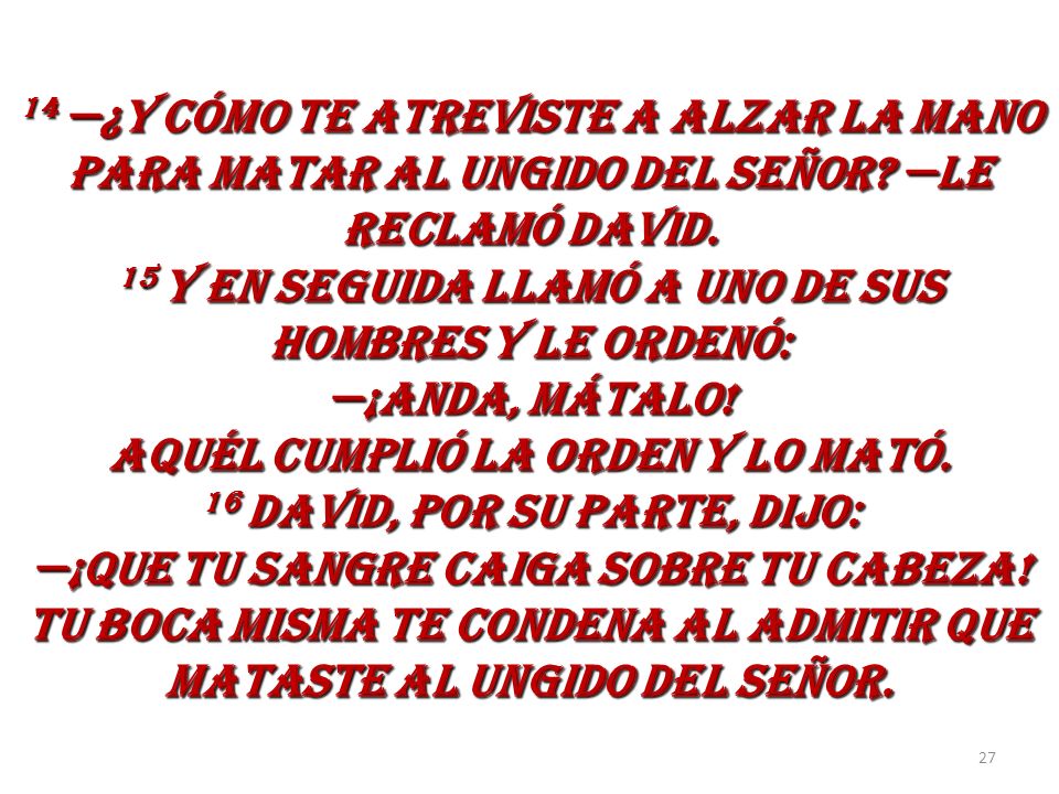 14 —¿Y CÓMO TE ATREVISTE A ALZAR LA MANO PARA MATAR AL UNGIDO DEL SEÑOR.