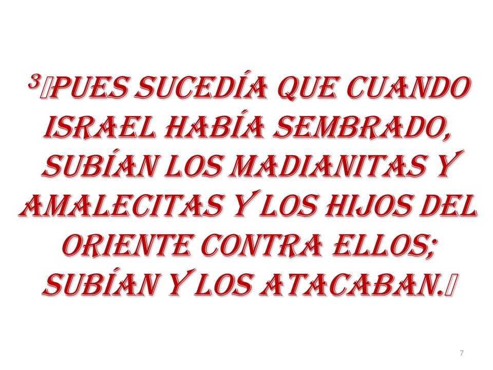 3﻿PUES SUCEDÍA QUE CUANDO ISRAEL HABÍA SEMBRADO, SUBÍAN LOS MADIANITAS Y AMALECITAS Y LOS HIJOS DEL ORIENTE CONTRA ELLOS; SUBÍAN Y LOS ATACABAN.﻿
