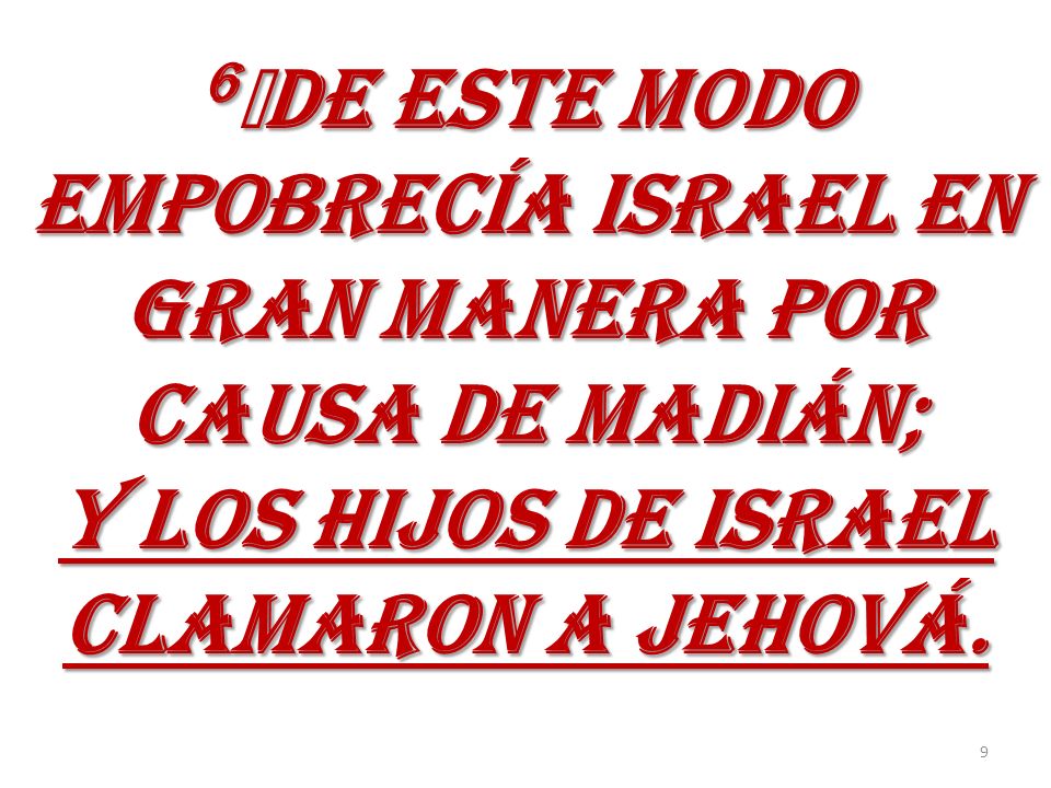6﻿DE ESTE MODO EMPOBRECÍA ISRAEL EN GRAN MANERA POR CAUSA DE MADIÁN; Y LOS HIJOS DE ISRAEL CLAMARON A JEHOVÁ.