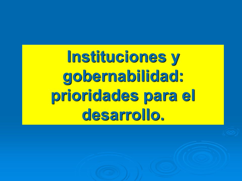 Instituciones y gobernabilidad: prioridades para el desarrollo.