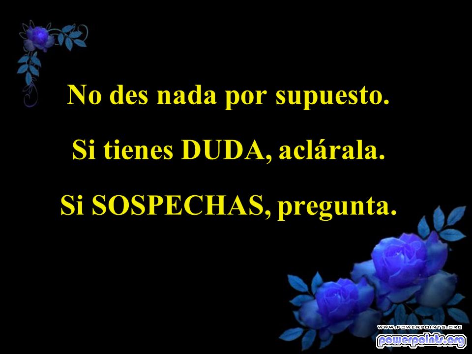 No des nada por supuesto. Si tienes DUDA, aclárala