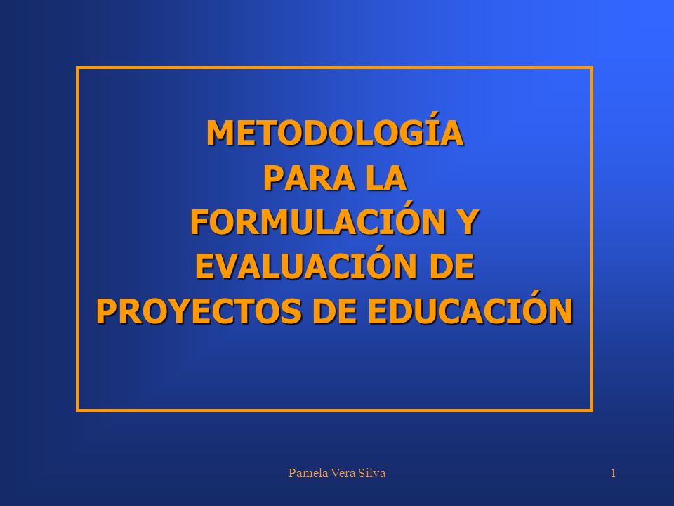 METODOLOGÍA PARA LA FORMULACIÓN Y EVALUACIÓN DE PROYECTOS DE EDUCACIÓN