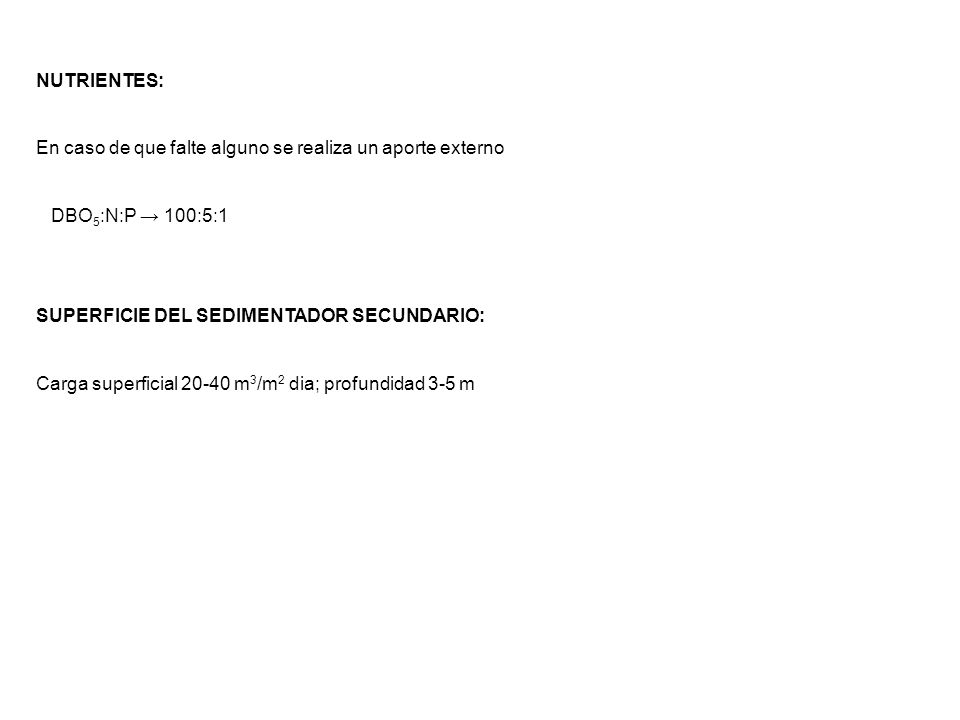 NUTRIENTES: En caso de que falte alguno se realiza un aporte externo. DBO5:N:P → 100:5:1. SUPERFICIE DEL SEDIMENTADOR SECUNDARIO: