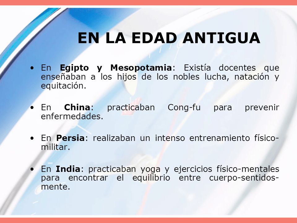 EN LA EDAD ANTIGUA En Egipto y Mesopotamia: Existía docentes que enseñaban a los hijos de los nobles lucha, natación y equitación.