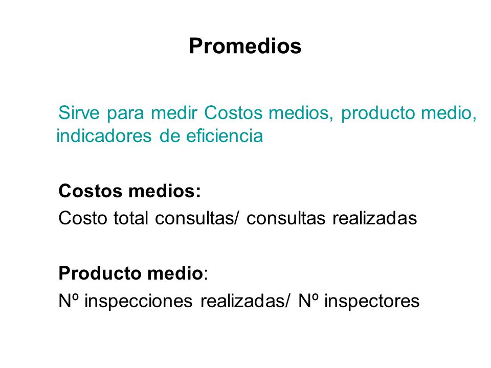 Promedios Sirve para medir Costos medios, producto medio, indicadores de eficiencia. Costos medios: