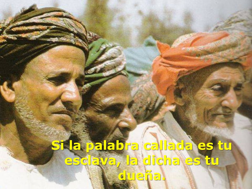 Si la palabra callada es tu esclava, la dicha es tu dueña.