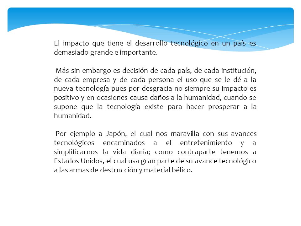 El impacto que tiene el desarrollo tecnológico en un país es demasiado grande e importante.
